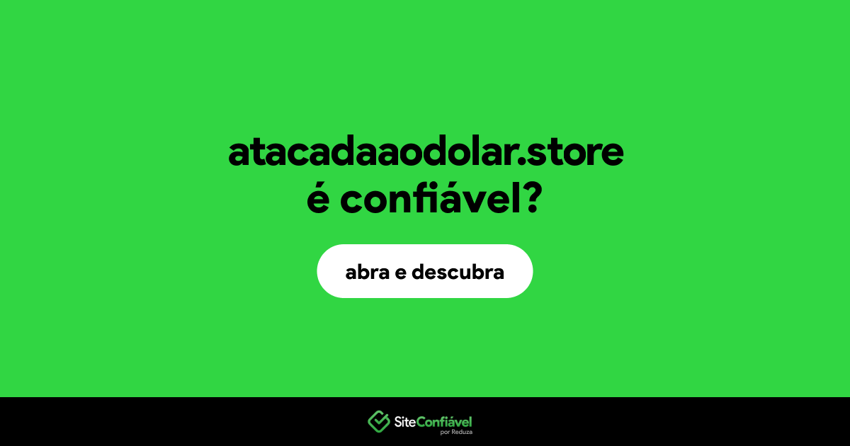 O site atacadaaodolar.store é confiável?