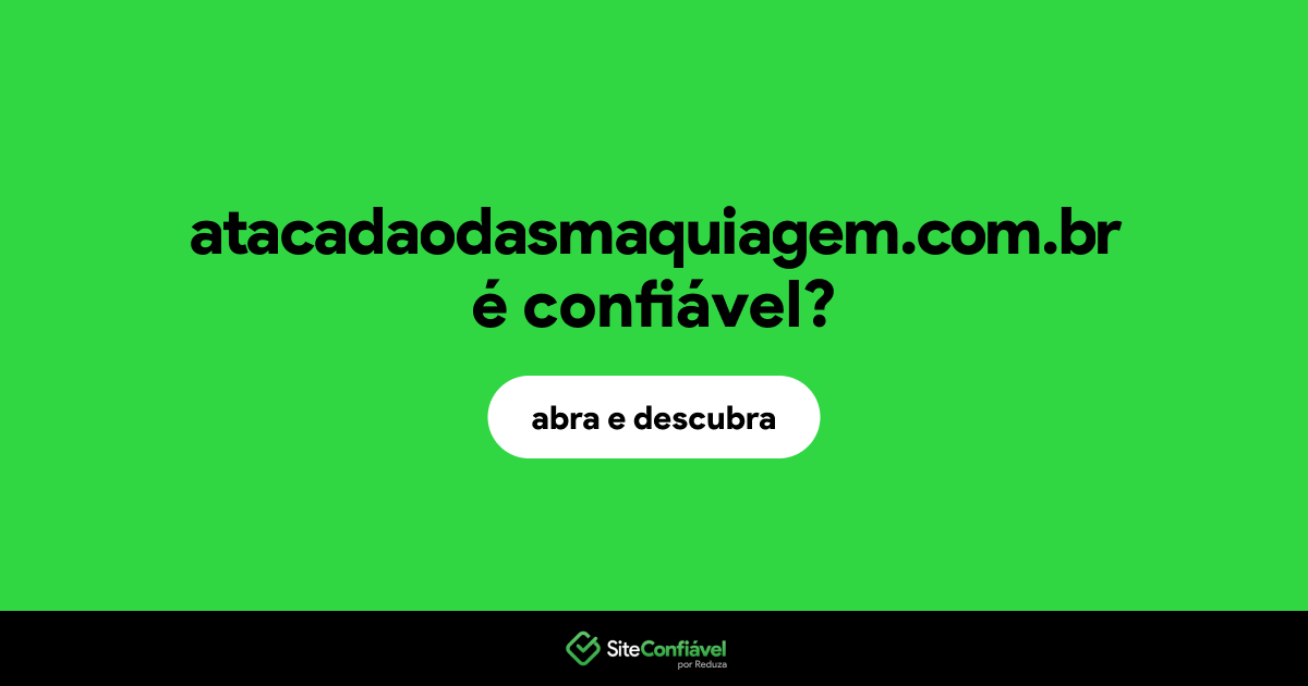 O site atacadaodasmaquiagem.com.br é confiável?