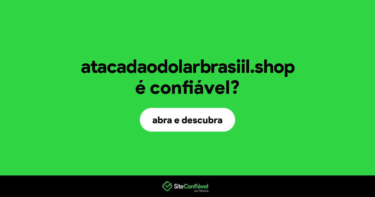 O site atacadaodolarbrasiil.shop é confiável?