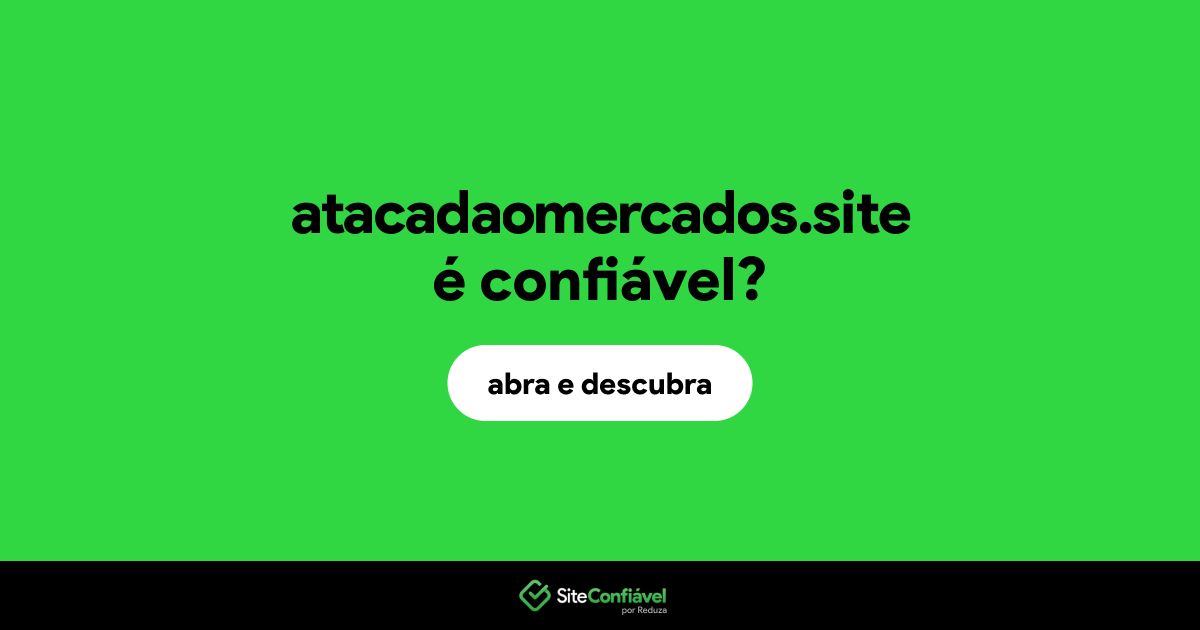 O site atacadaomercados.site é confiável?