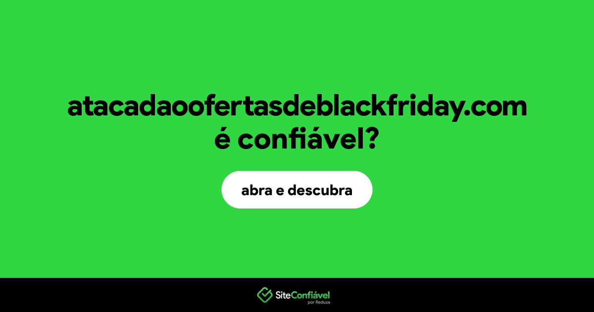 O site atacadaoofertasdeblackfriday.com é confiável?