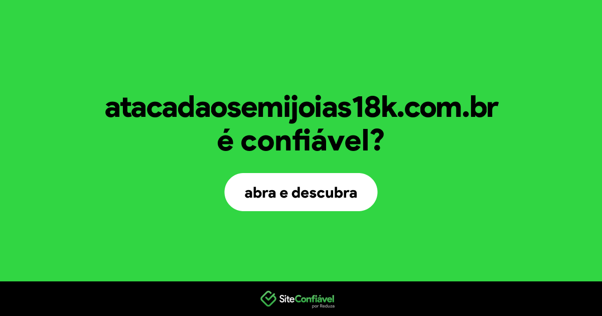 O site atacadaosemijoias18k.com.br é confiável?