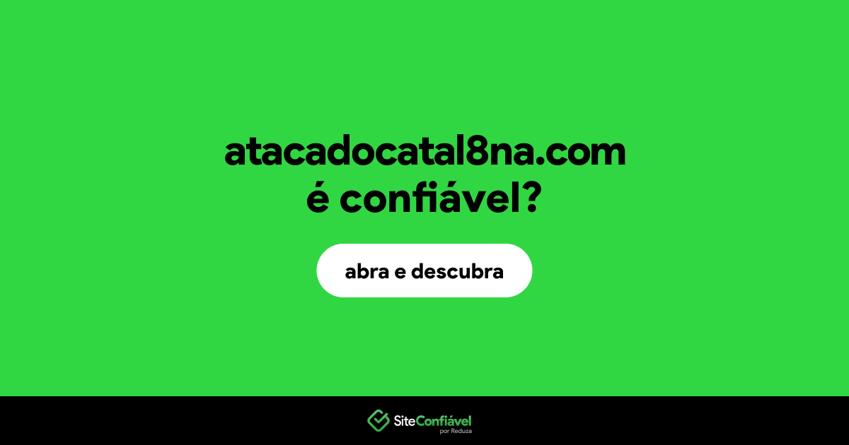 O site atacadocatal8na.com é confiável?