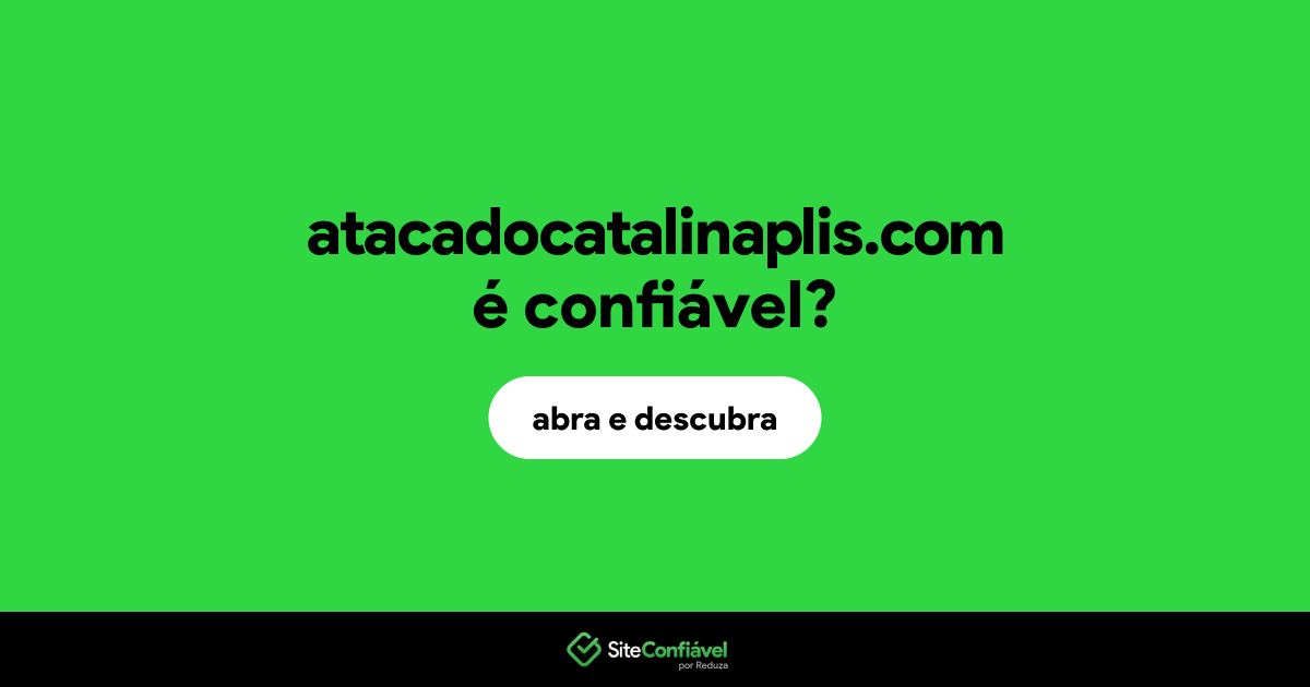 O site atacadocatalinaplis.com é confiável?