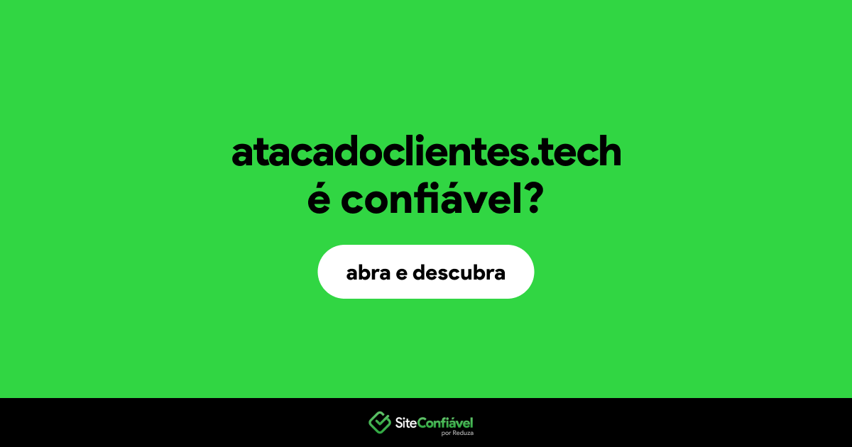 O site atacadoclientes.tech é confiável?