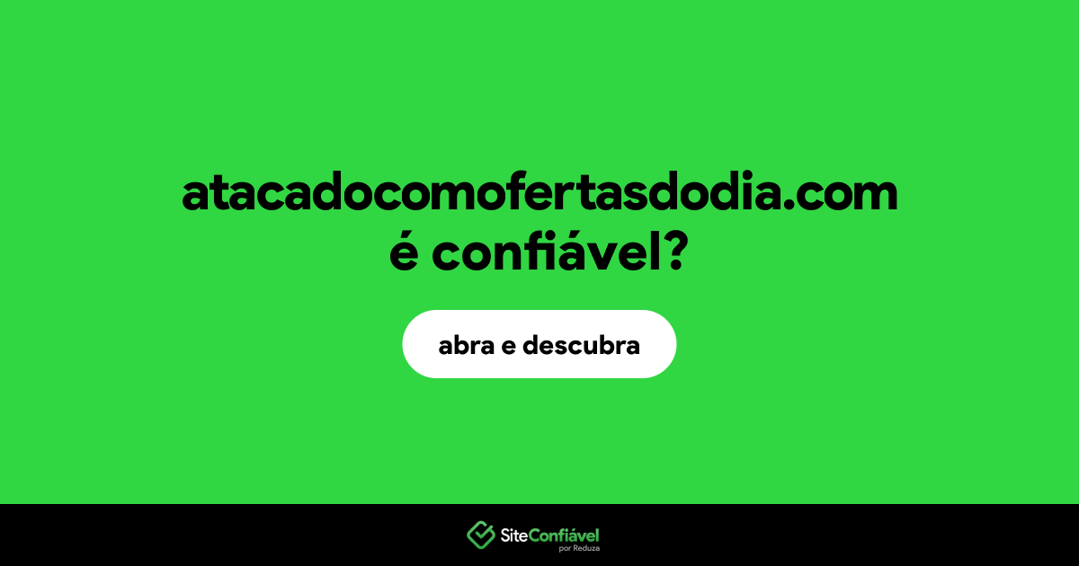 O site atacadocomofertasdodia.com é confiável?