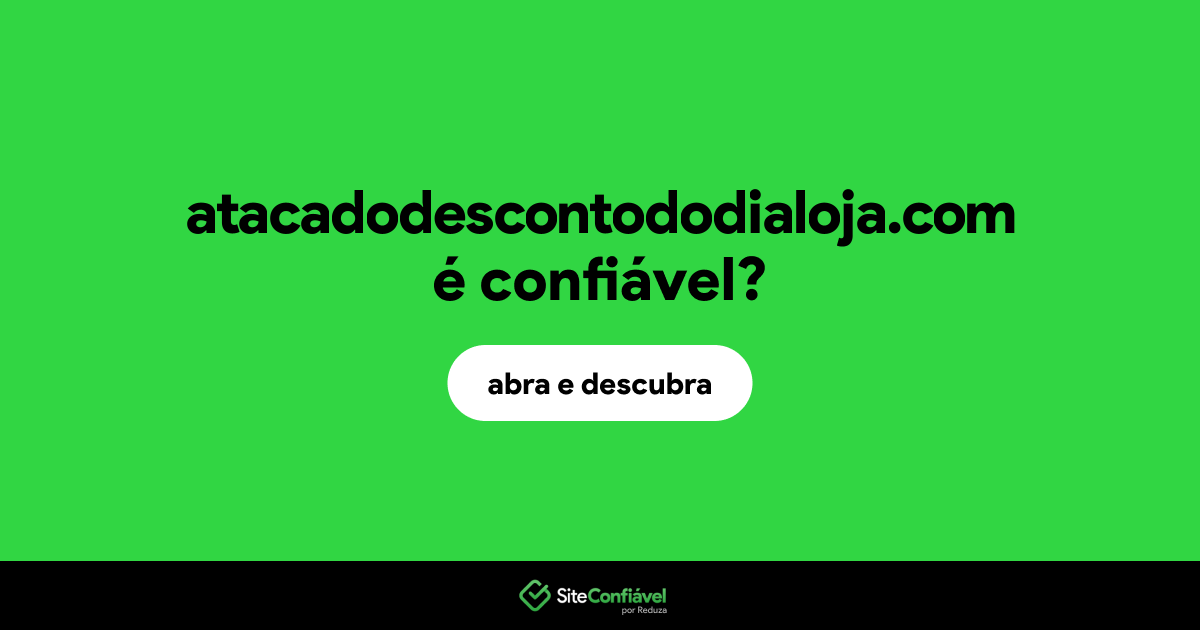 O site atacadodescontododialoja.com é confiável?