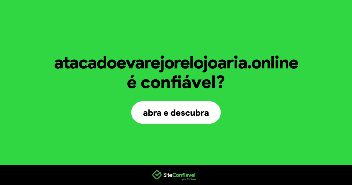O site atacadoevarejorelojoaria.online é confiável?