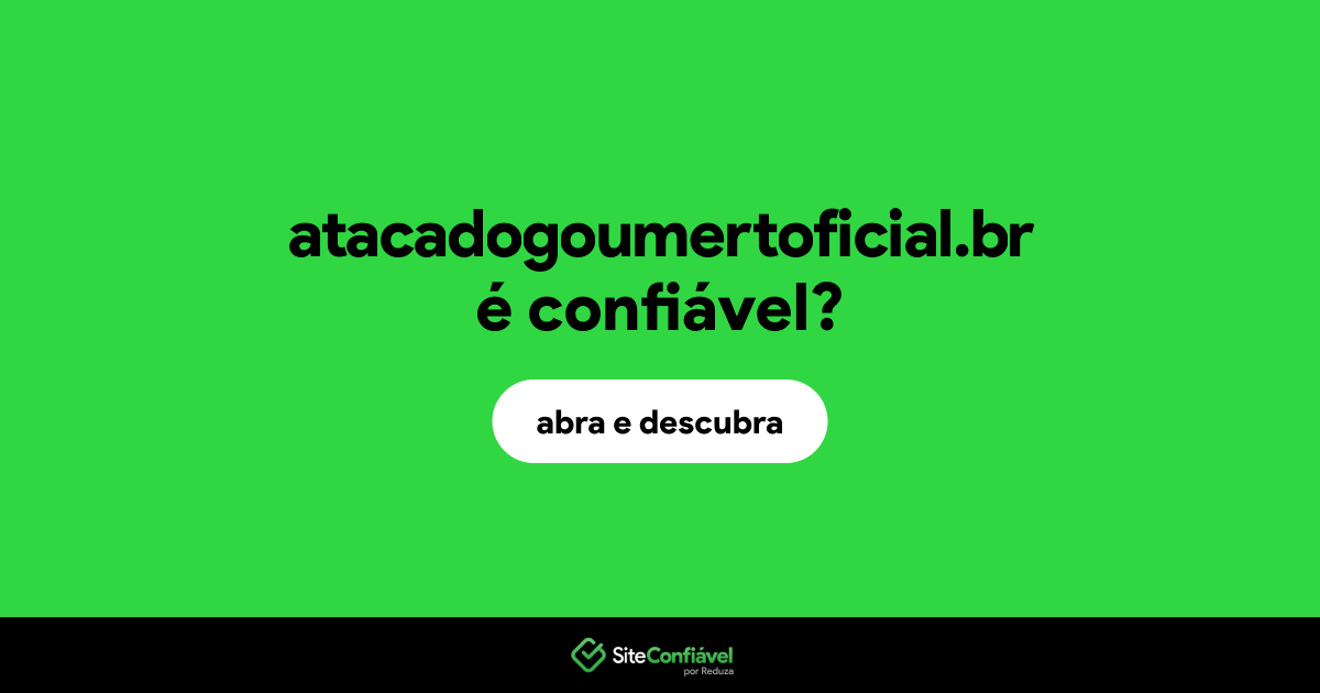 O site atacadogoumertoficial.br é confiável?