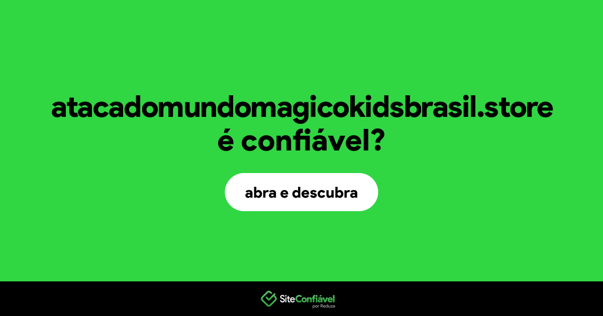 O site atacadomundomagicokidsbrasil.store é confiável?