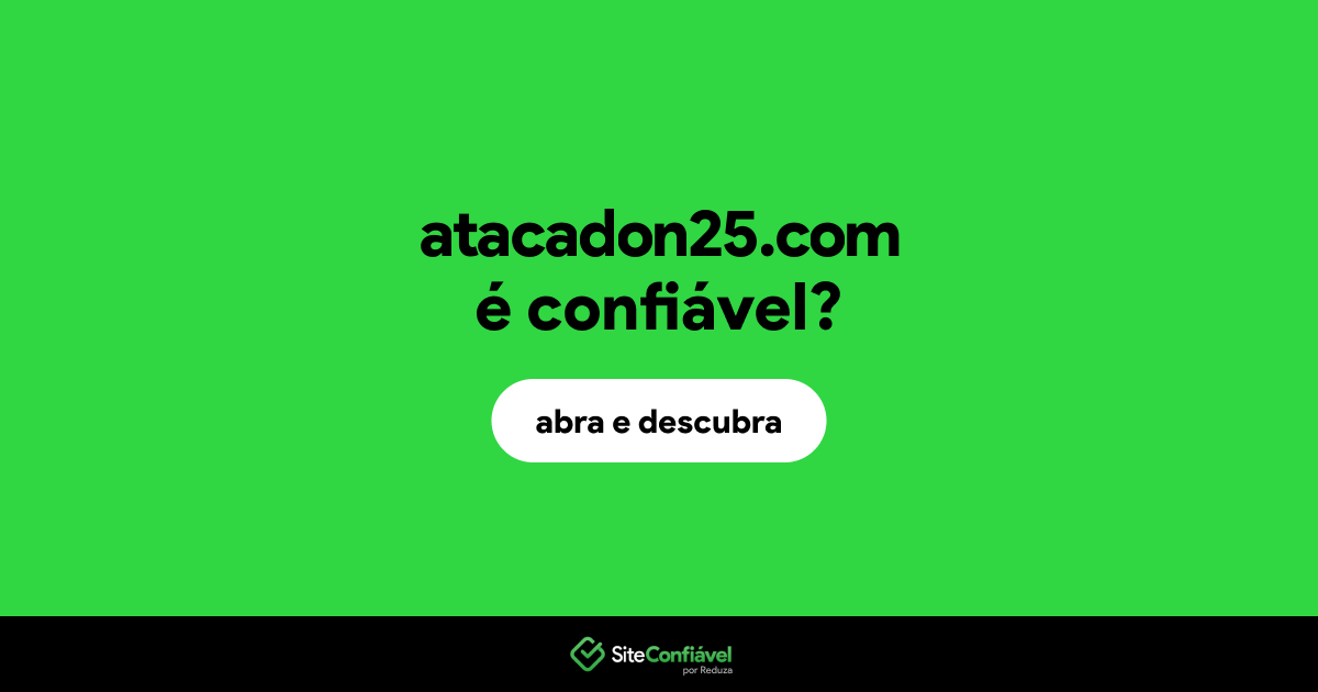O site atacadon25.com é confiável?