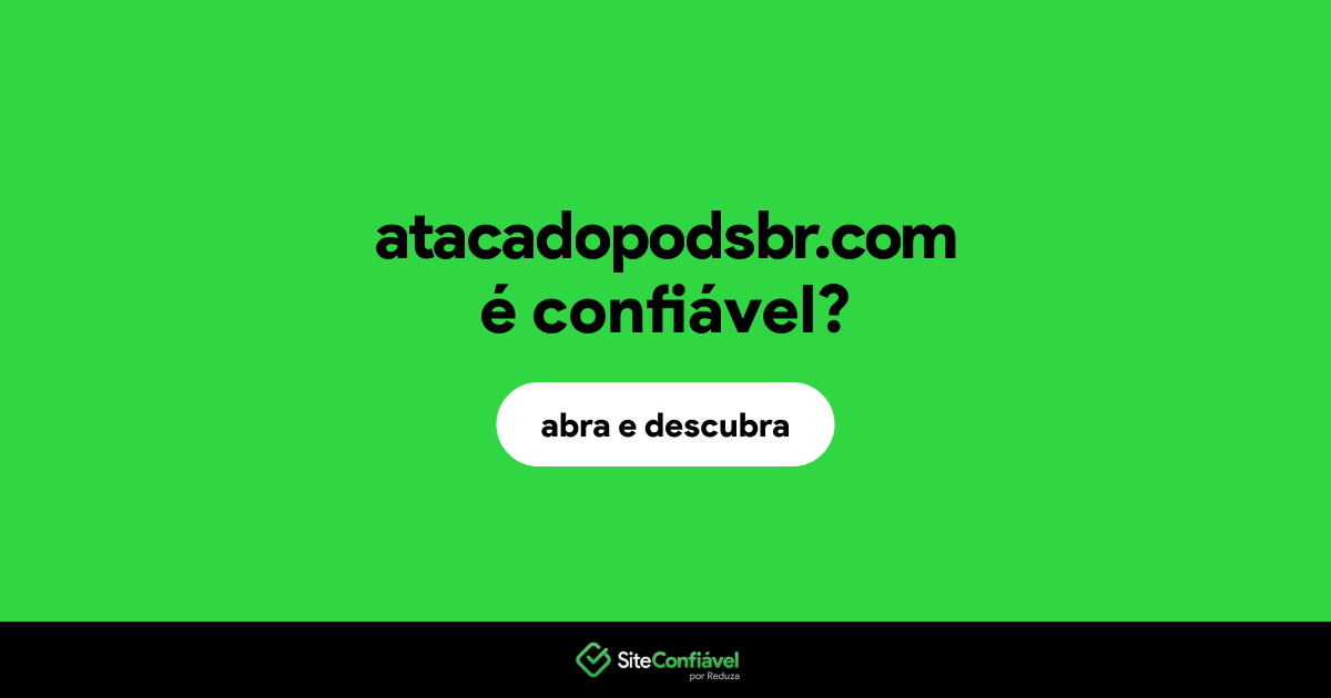O site atacadopodsbr.com é confiável?