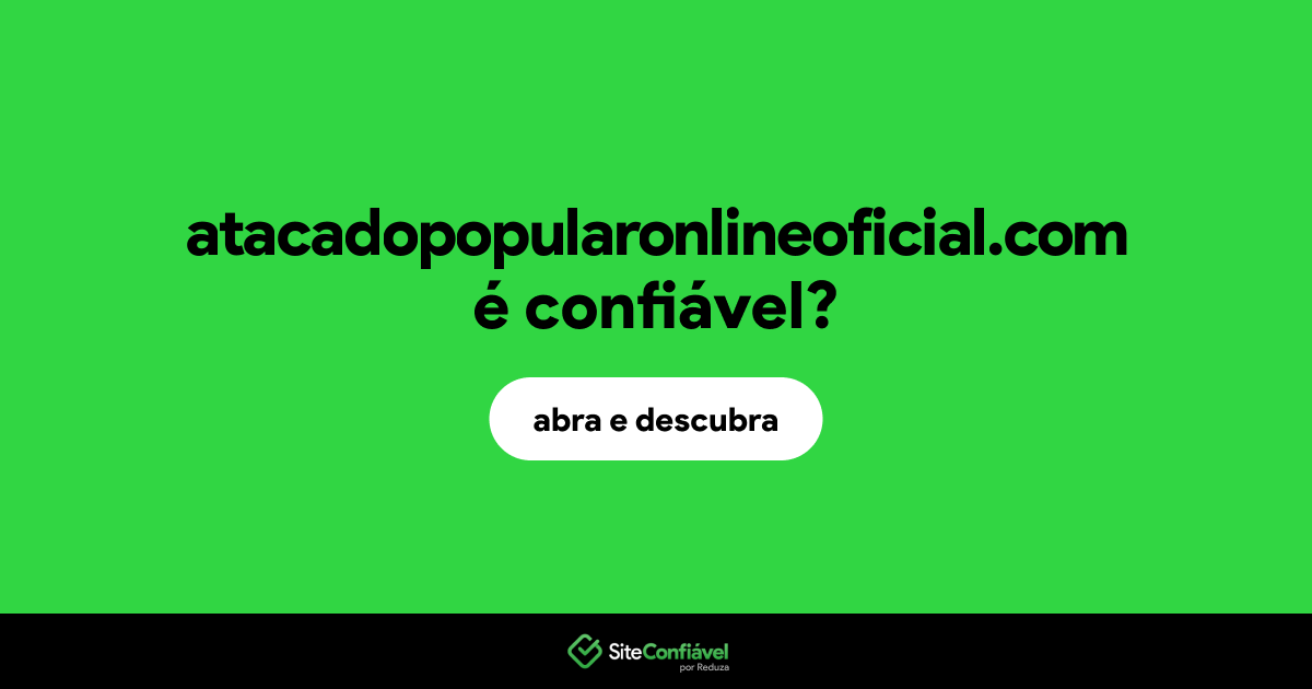 O site atacadopopularonlineoficial.com é confiável?
