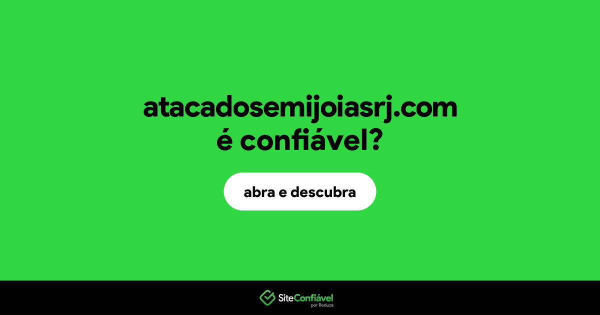 O site atacadosemijoiasrj.com é confiável?