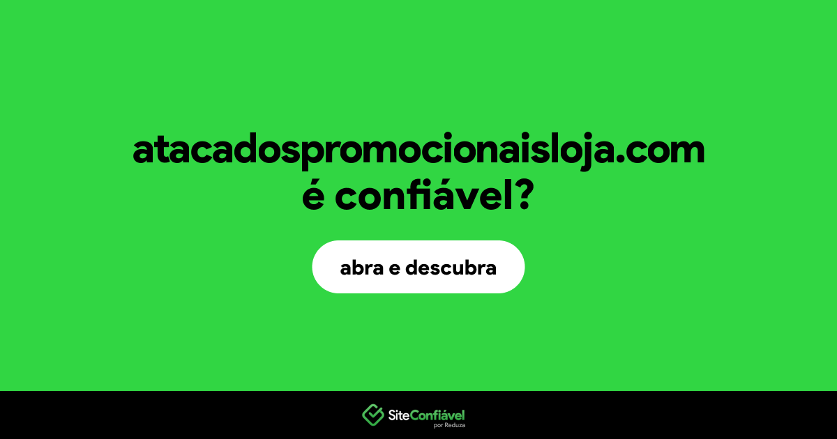 O site atacadospromocionaisloja.com é confiável?