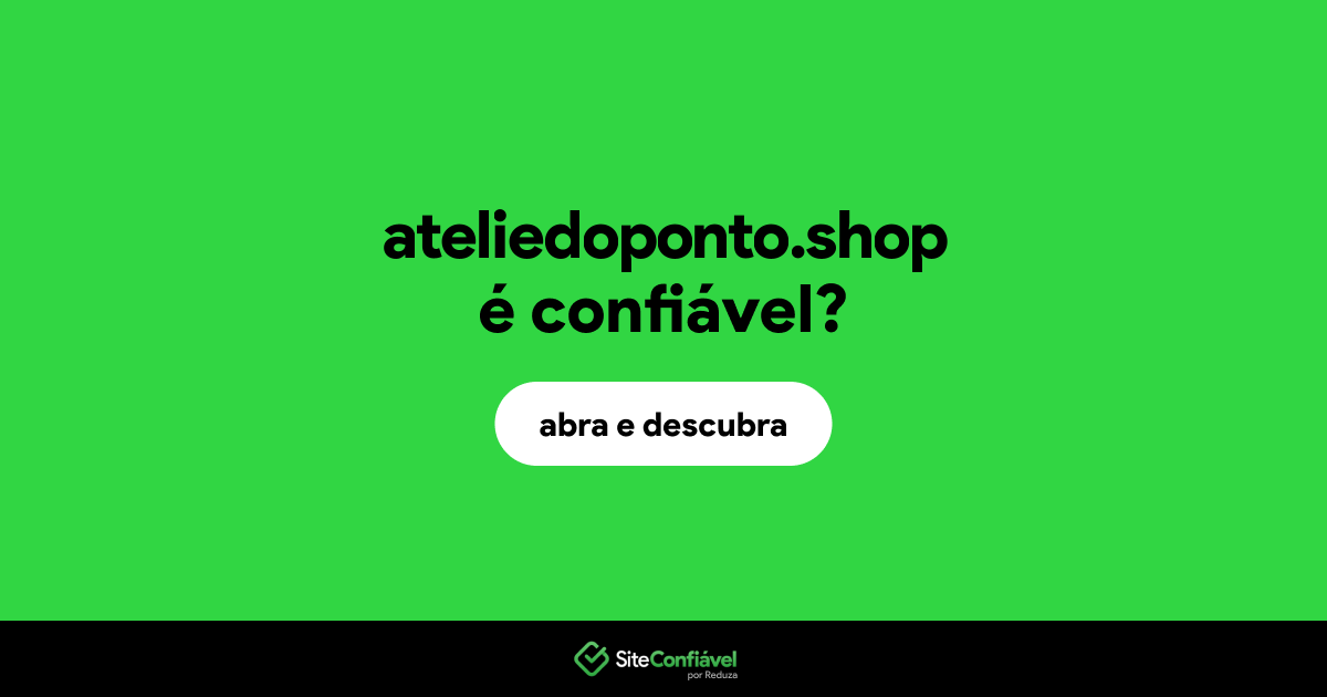 O site ateliedoponto.shop é confiável?
