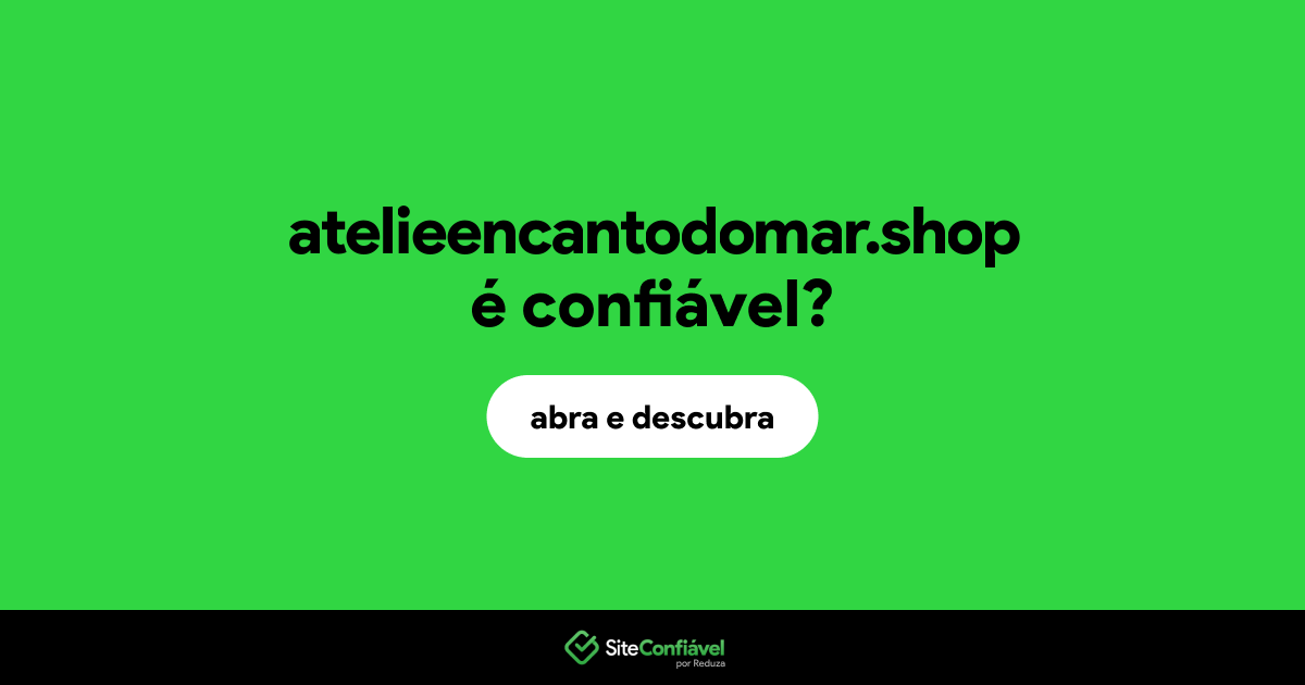 O site atelieencantodomar.shop é confiável?