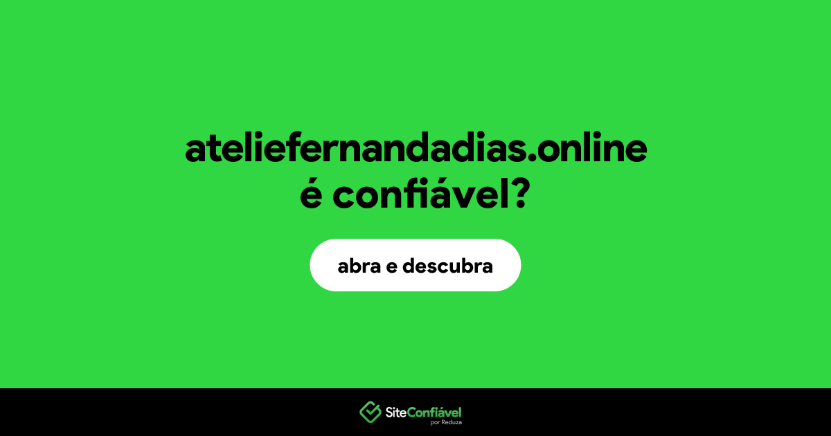 O site ateliefernandadias.online é confiável?
