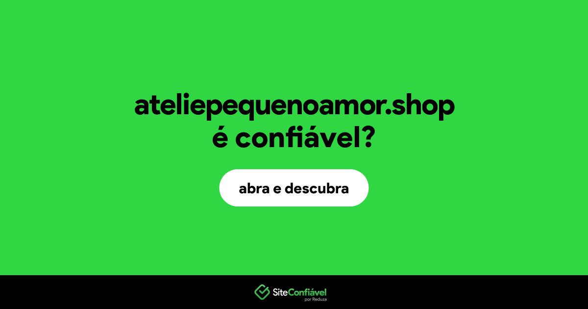 O site ateliepequenoamor.shop é confiável?