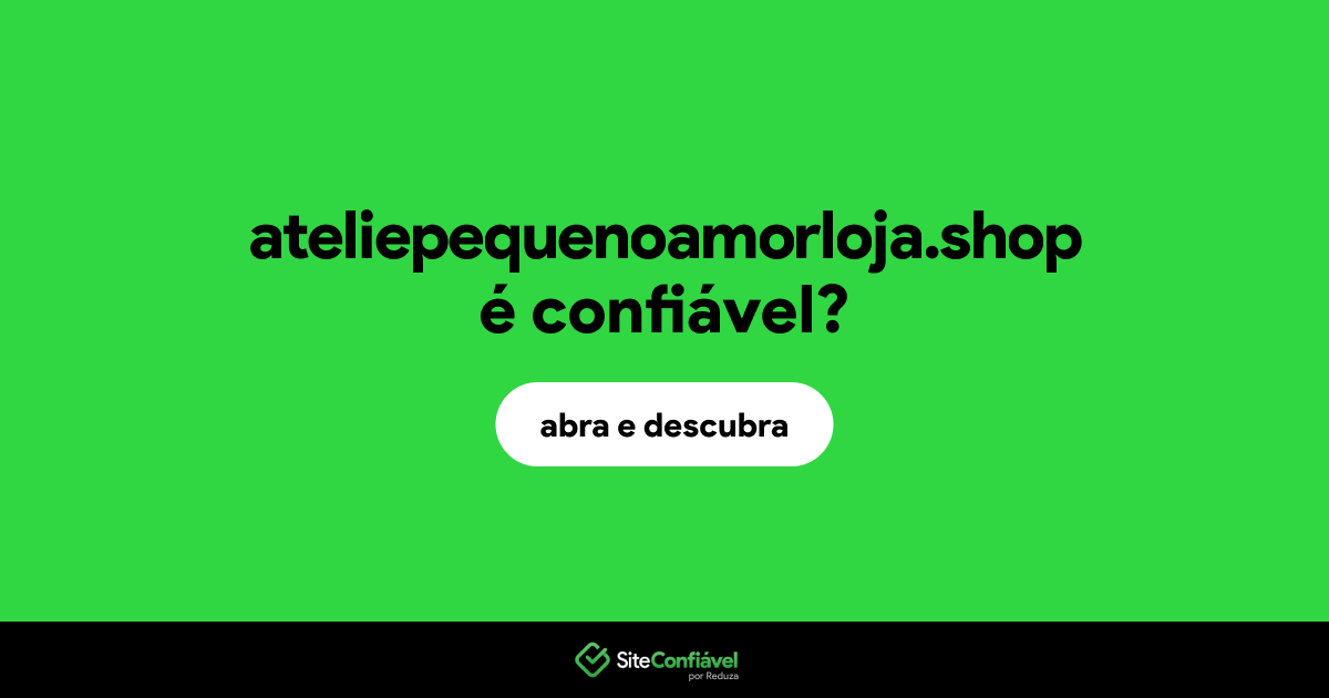 O site ateliepequenoamorloja.shop é confiável?