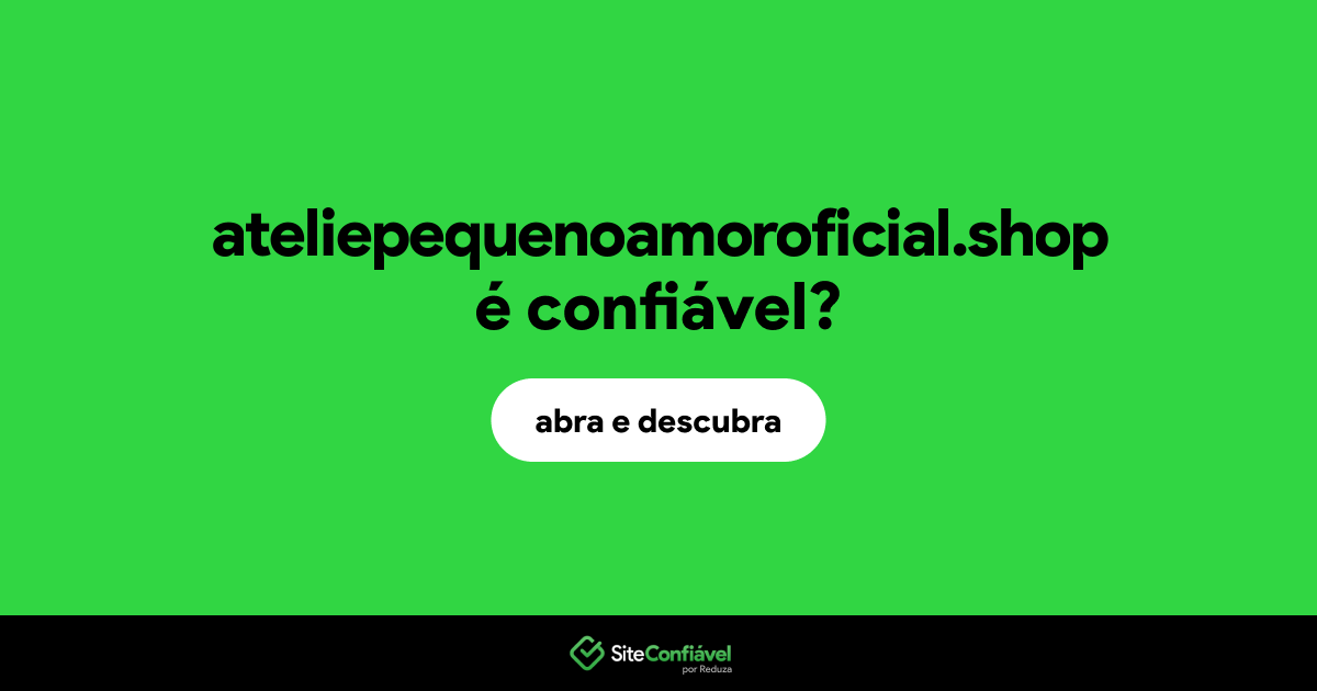 O site ateliepequenoamoroficial.shop é confiável?