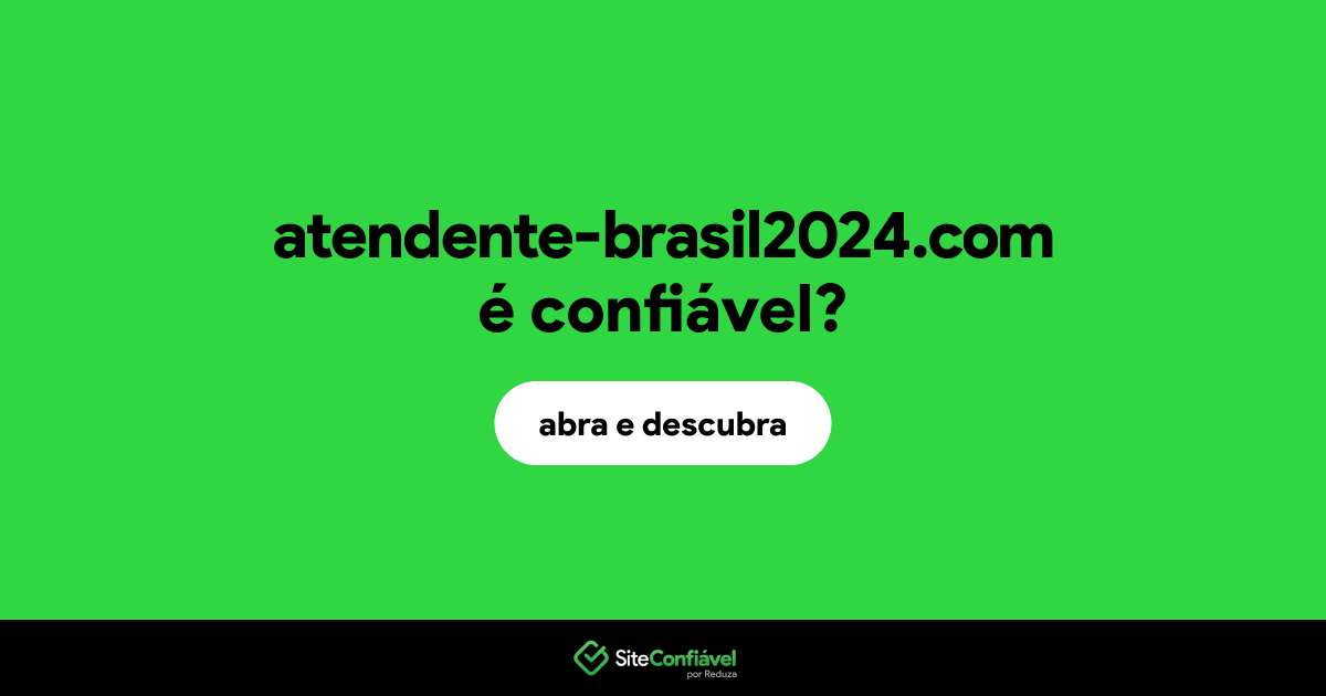 O site atendente-brasil2024.com é confiável?