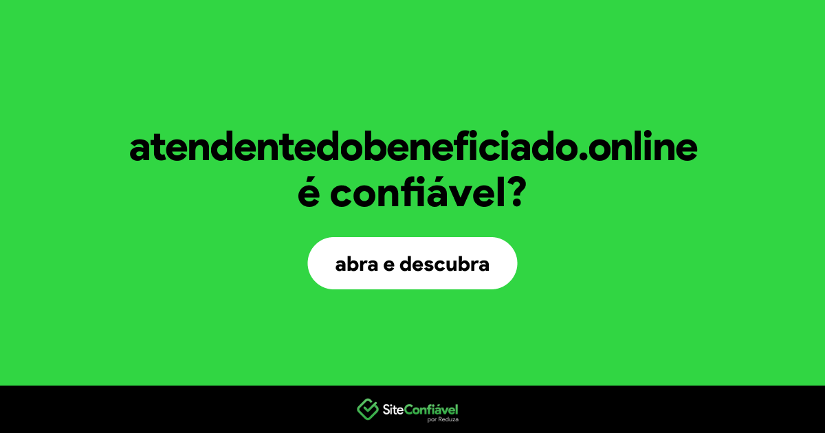 O site atendentedobeneficiado.online é confiável?
