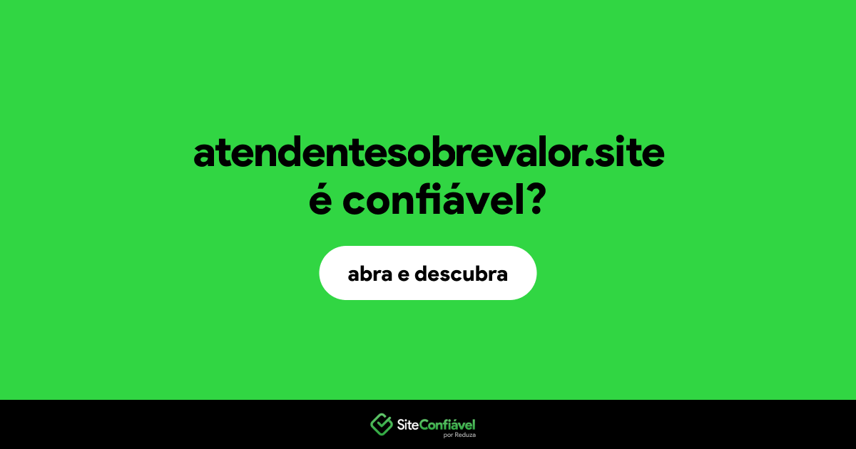 O site atendentesobrevalor.site é confiável?