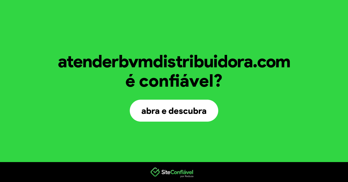 O site atenderbvmdistribuidora.com é confiável?