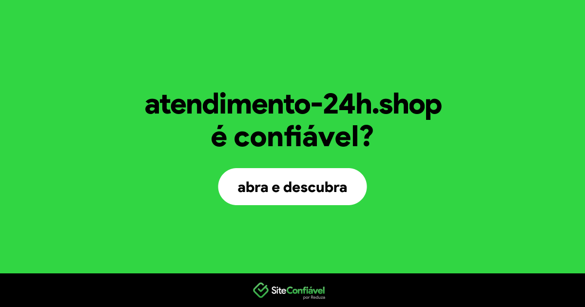 O site atendimento-24h.shop é confiável?
