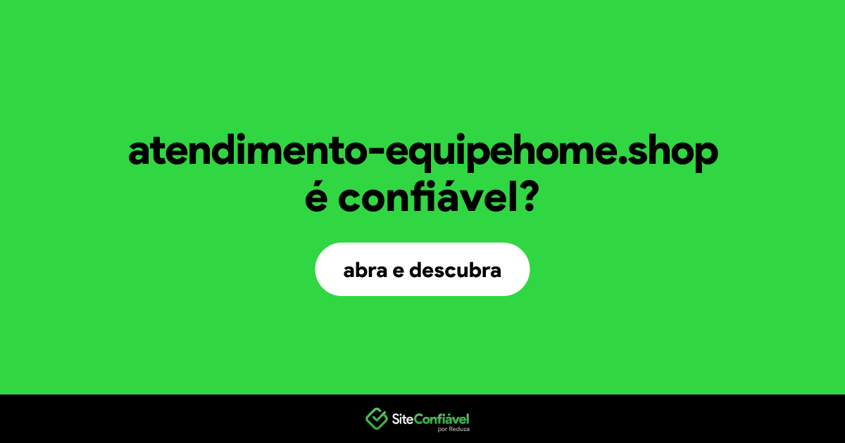 O site atendimento-equipehome.shop é confiável?