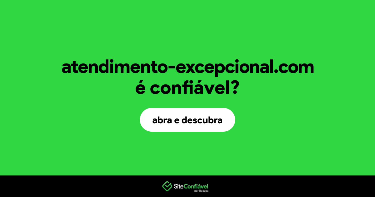 O site atendimento-excepcional.com é confiável?