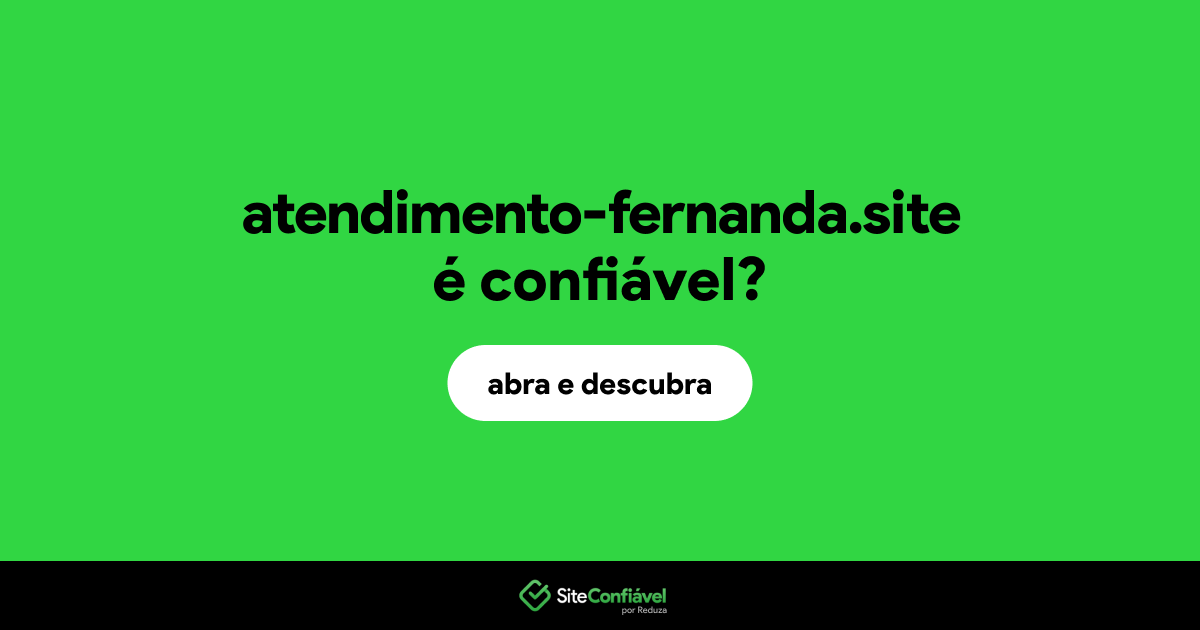 O site atendimento-fernanda.site é confiável?