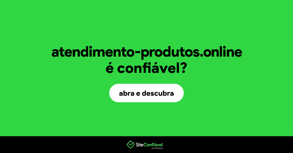 O site atendimento-produtos.online é confiável?