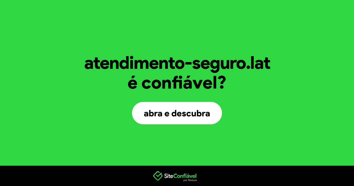 O site atendimento-seguro.lat é confiável?