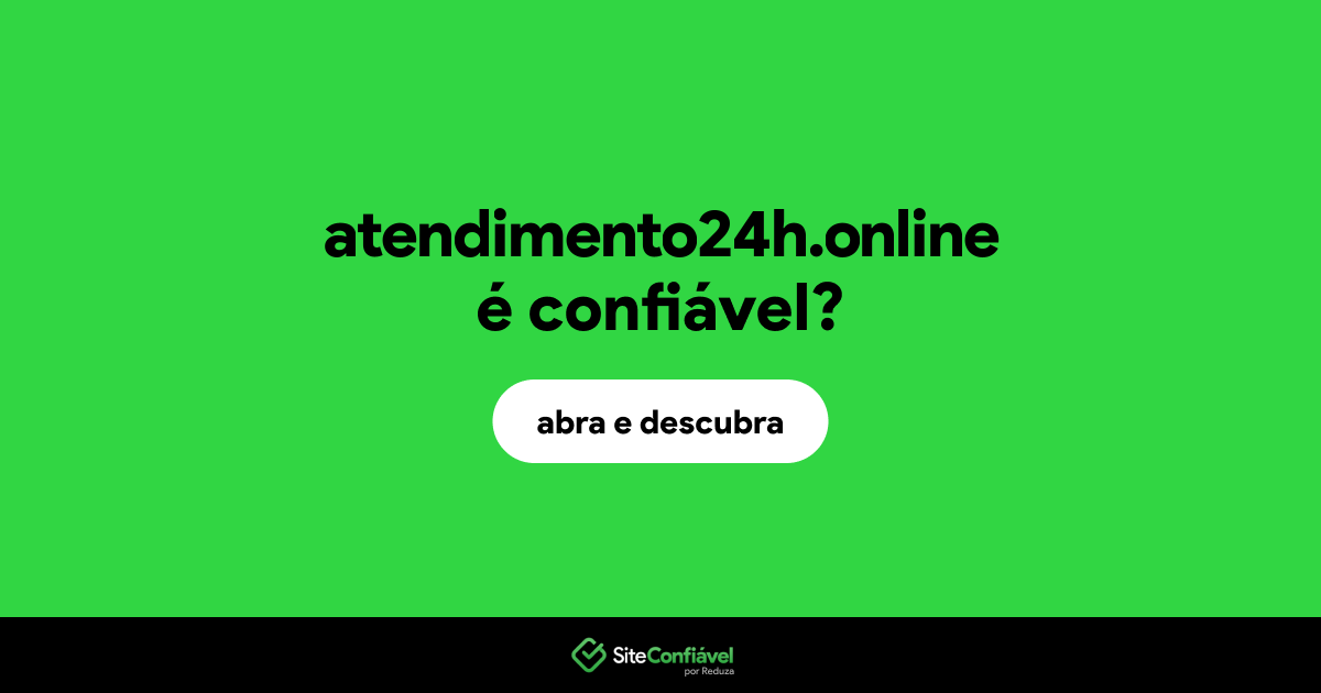 O site atendimento24h.online é confiável?