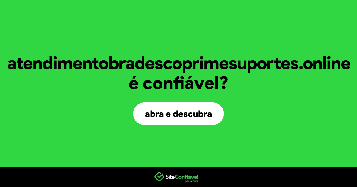O site atendimentobradescoprimesuportes.online é confiável?
