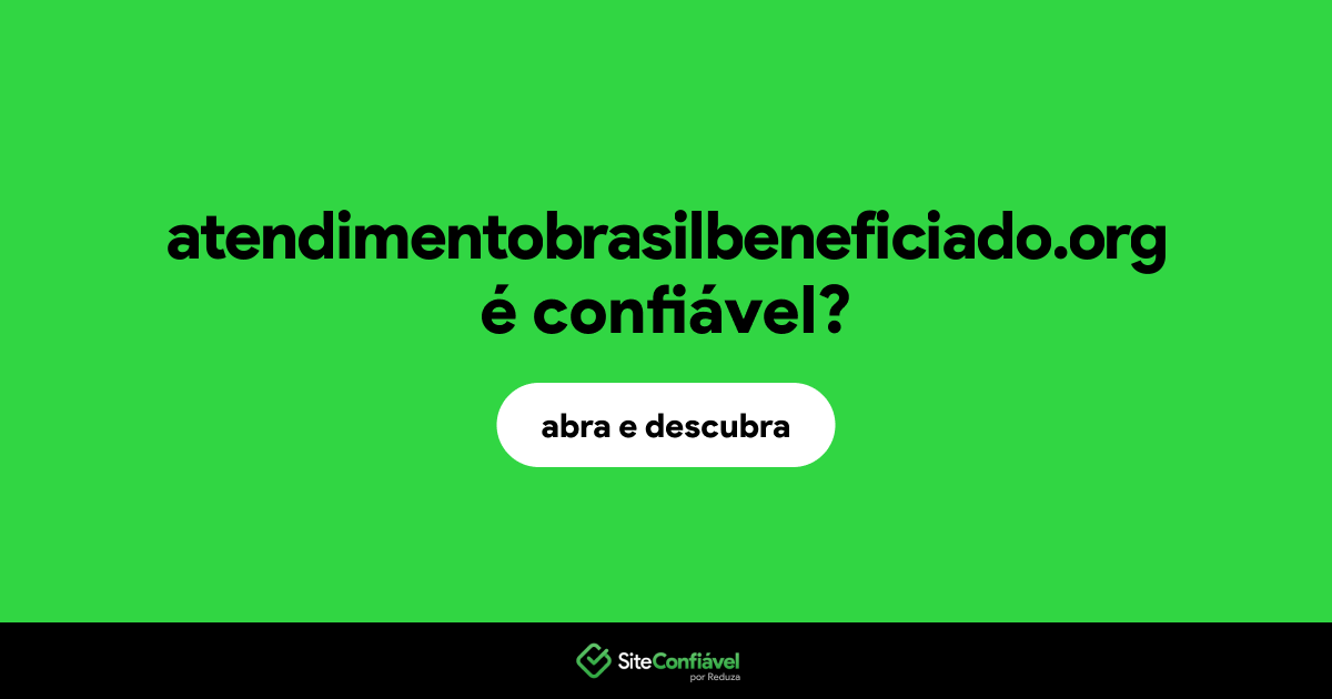 O site atendimentobrasilbeneficiado.org é confiável?