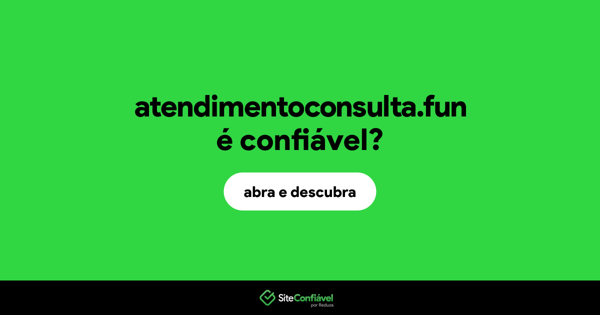 O site atendimentoconsulta.fun é confiável?