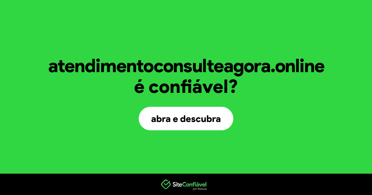 O site atendimentoconsulteagora.online é confiável?