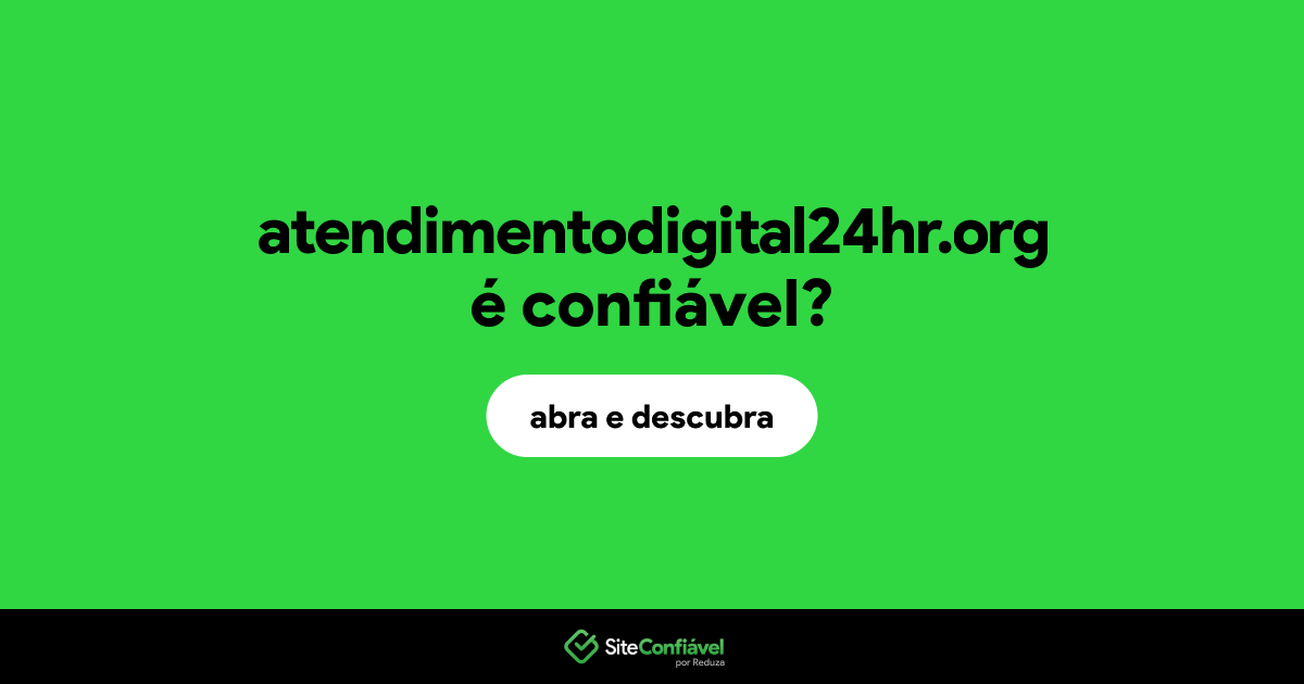 O site atendimentodigital24hr.org é confiável?