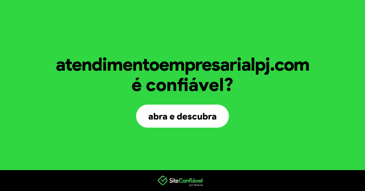 O site atendimentoempresarialpj.com é confiável?