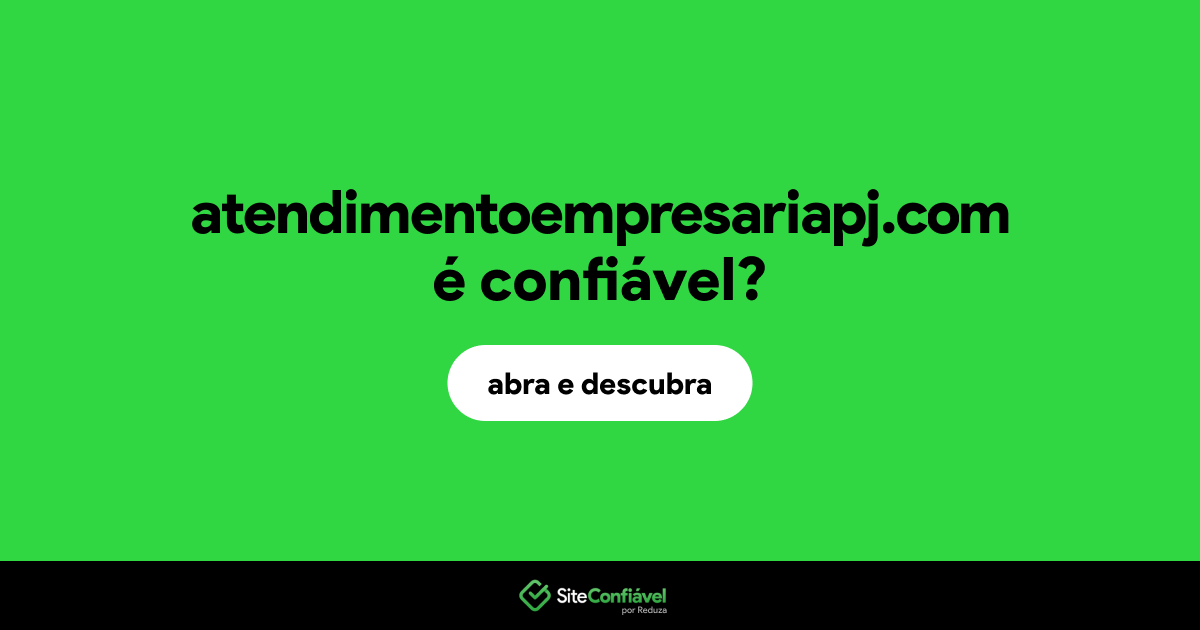 O site atendimentoempresariapj.com é confiável?