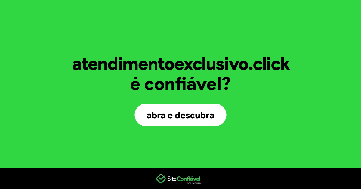O site atendimentoexclusivo.click é confiável?