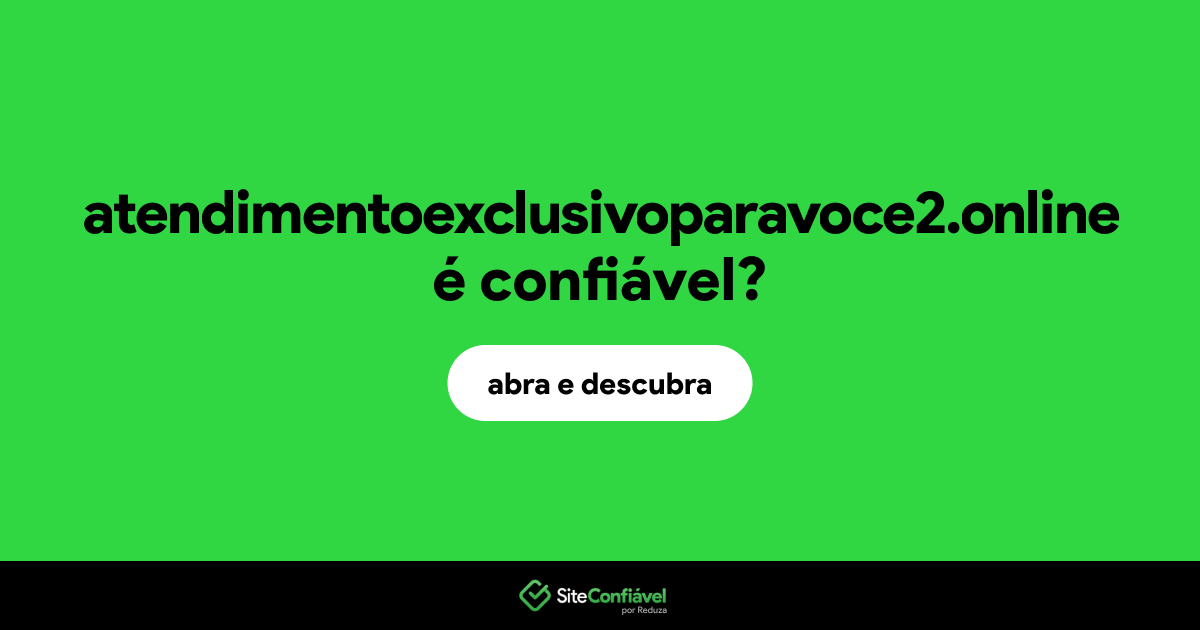 O site atendimentoexclusivoparavoce2.online é confiável?