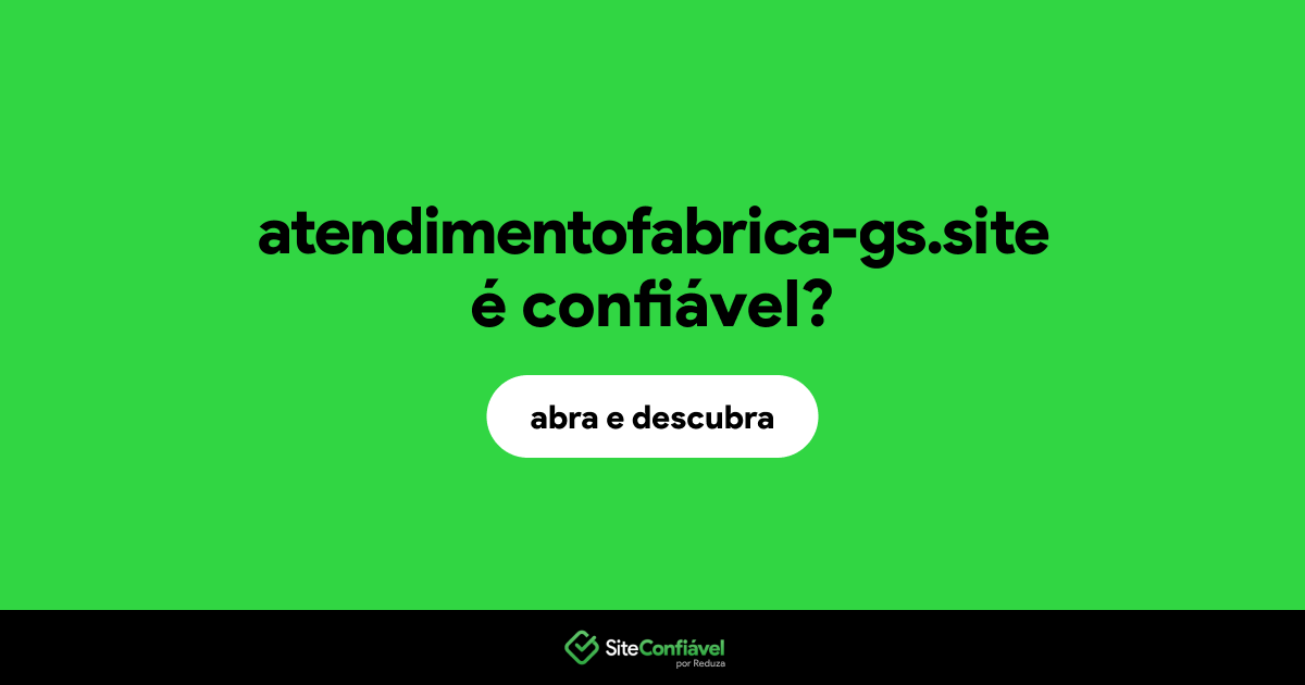 O site atendimentofabrica-gs.site é confiável?