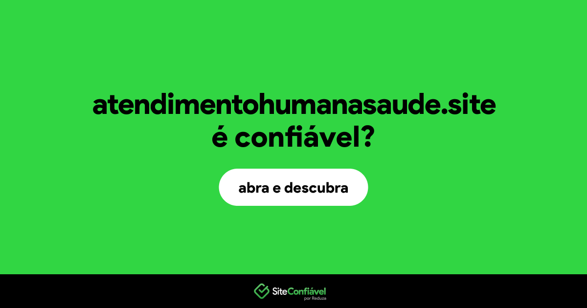 O site atendimentohumanasaude.site é confiável?