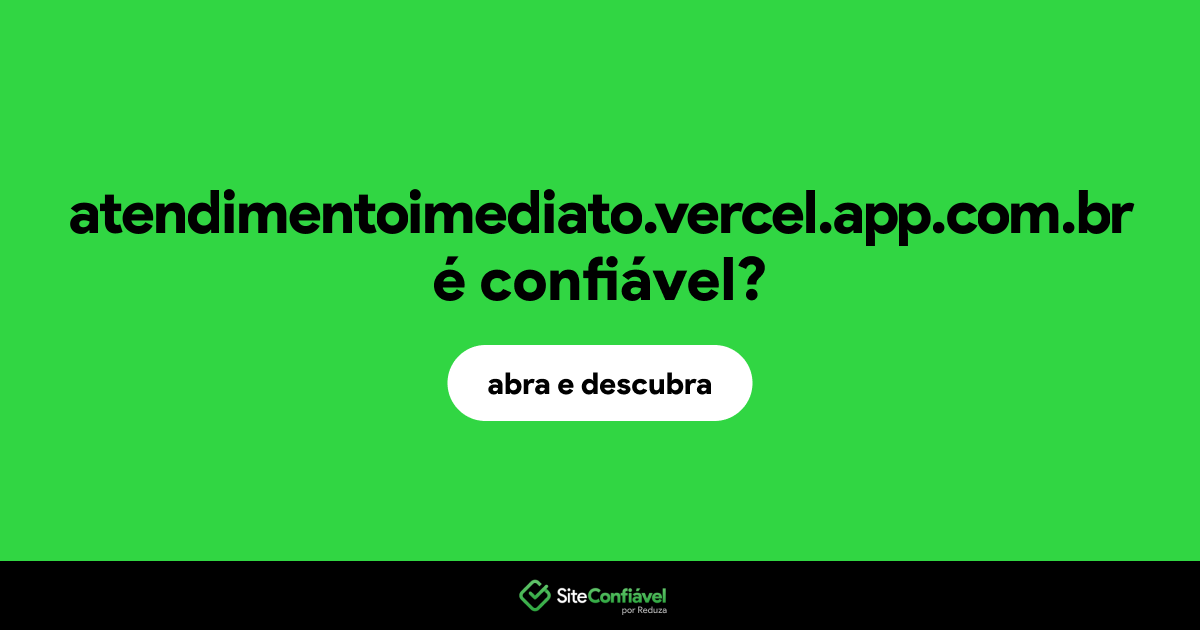 O site atendimentoimediato.vercel.app.com.br é confiável?