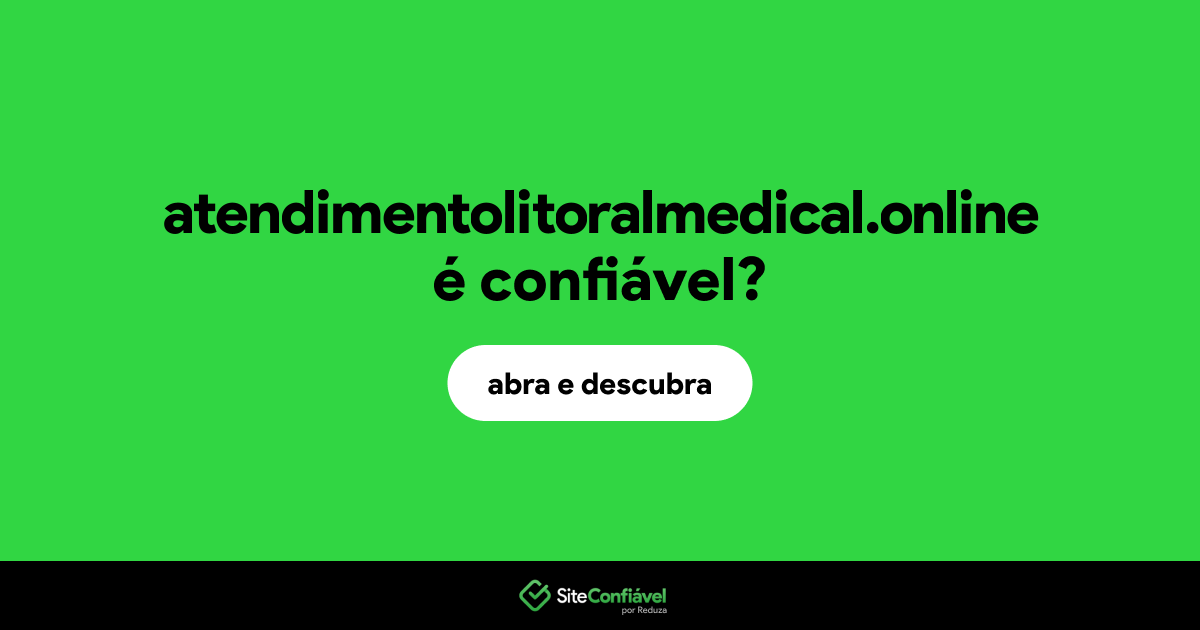 O site atendimentolitoralmedical.online é confiável?