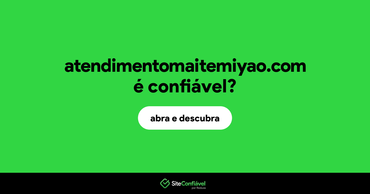 O site atendimentomaitemiyao.com é confiável?